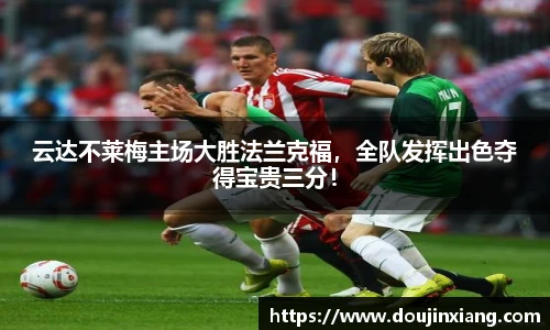云达不莱梅主场大胜法兰克福，全队发挥出色夺得宝贵三分！