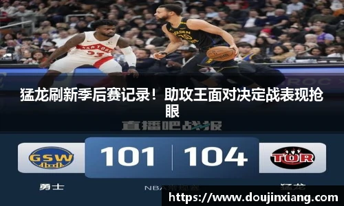 猛龙刷新季后赛记录！助攻王面对决定战表现抢眼