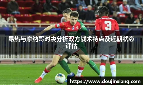 昂热与摩纳哥对决分析双方战术特点及近期状态评估