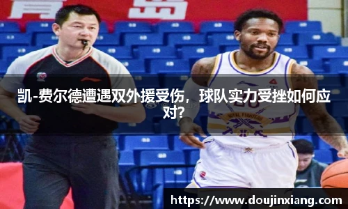 凯-费尔德遭遇双外援受伤，球队实力受挫如何应对？